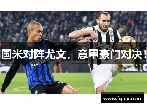 国米对阵尤文，意甲豪门对决！