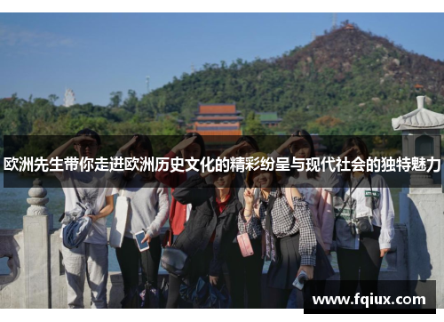 欧洲先生带你走进欧洲历史文化的精彩纷呈与现代社会的独特魅力
