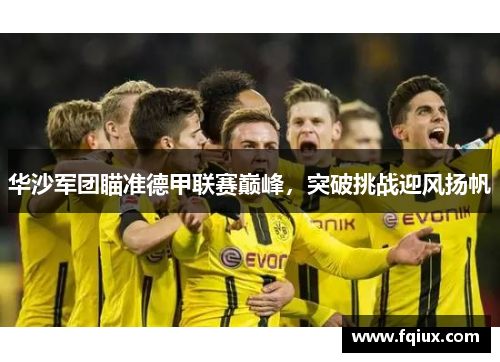 华沙军团瞄准德甲联赛巅峰，突破挑战迎风扬帆