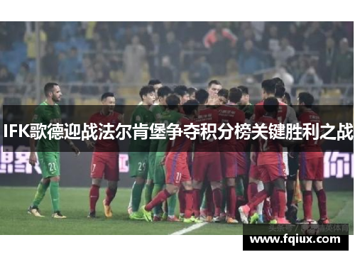 IFK歌德迎战法尔肯堡争夺积分榜关键胜利之战