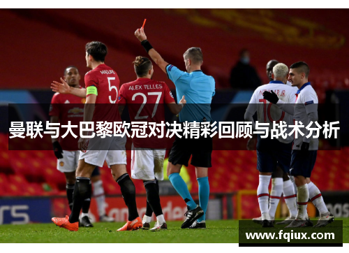 曼联与大巴黎欧冠对决精彩回顾与战术分析
