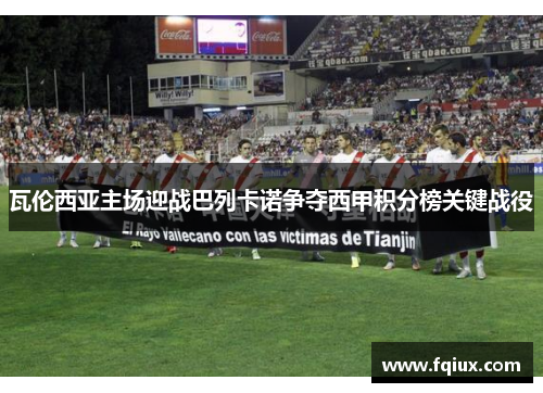 瓦伦西亚主场迎战巴列卡诺争夺西甲积分榜关键战役