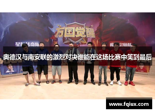 奥德汉与南安联的激烈对决谁能在这场比赛中笑到最后